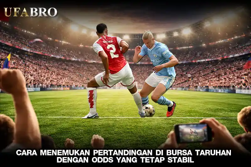 Cara Menemukan Pertandingan di Bursa Taruhan dengan Odds yang Tetap Stabil