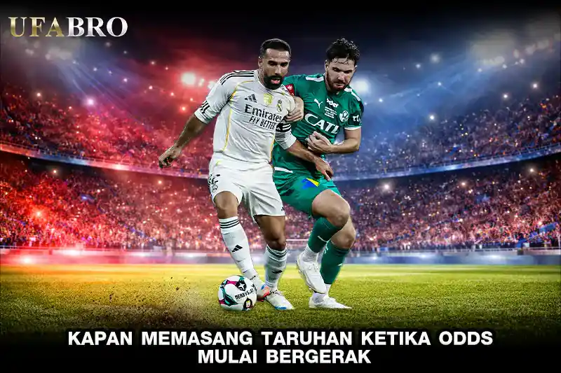 Kapan Memasang Taruhan Ketika Odds Mulai Bergerak